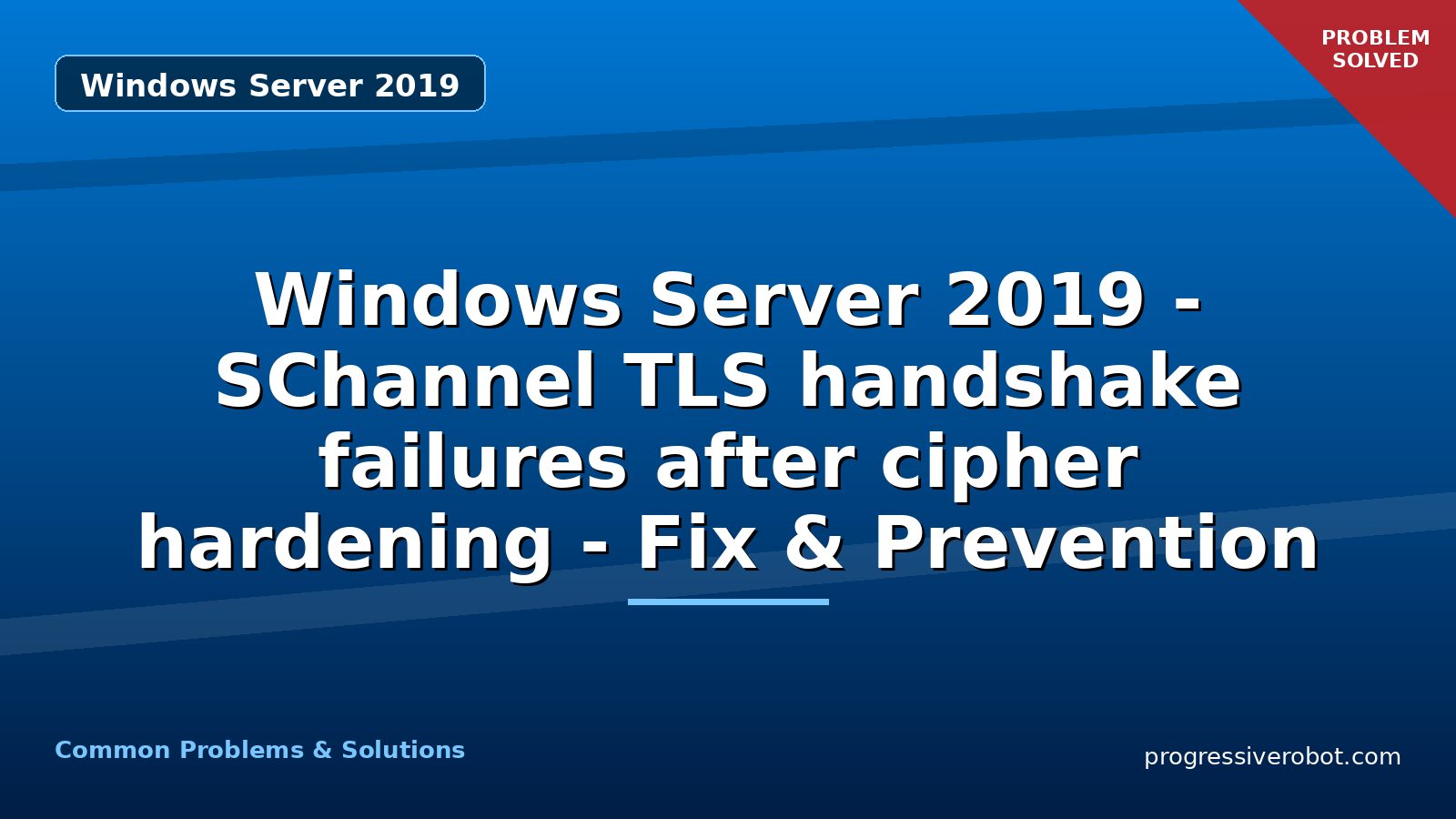 Windows Server 2019 – SChannel TLS handshake failures after cipher hardening – Fix & Prevention