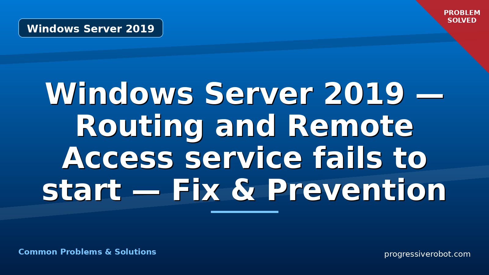 Windows Server 2019 — Routing and Remote Access service fails to start — Fix & Prevention