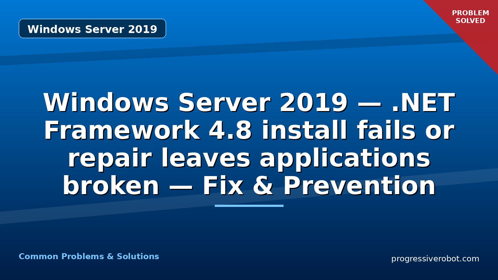 Windows Server 2019 — .NET Framework 4.8 install fails or repair leaves applications broken — Fix & Prevention