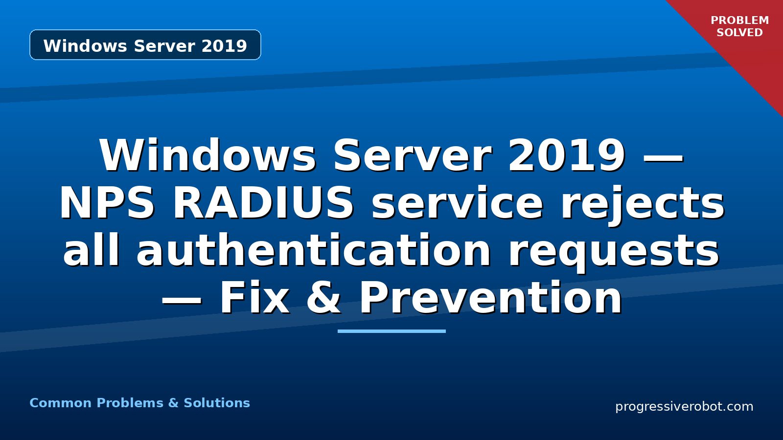 Windows Server 2019 — NPS RADIUS service rejects all authentication requests — Fix & Prevention