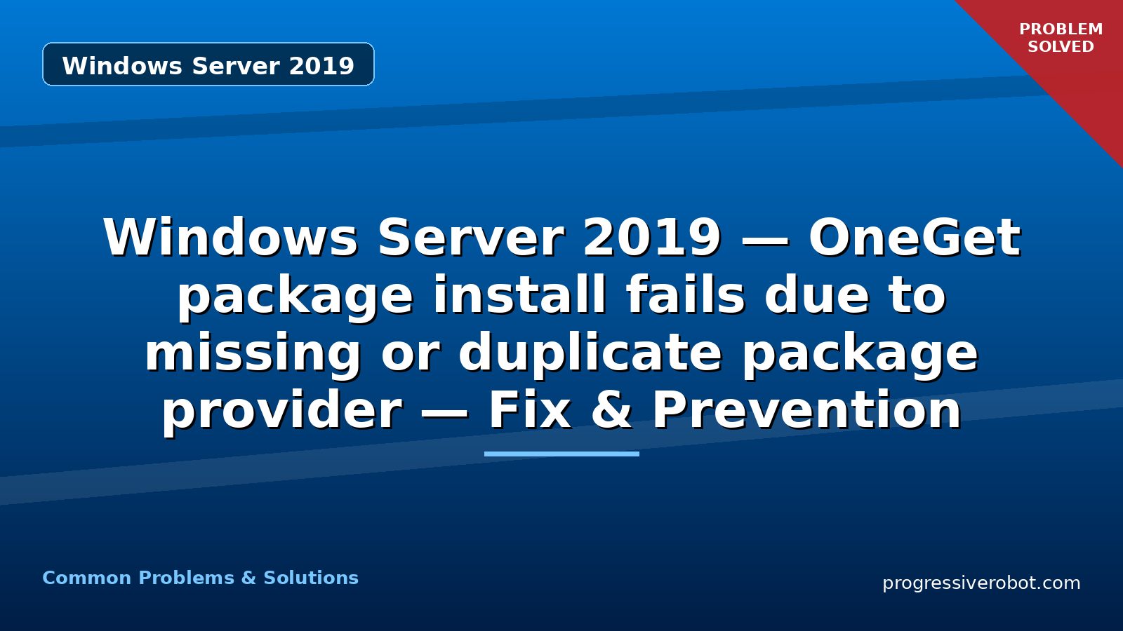 Windows Server 2019 — OneGet package install fails due to missing or duplicate package provider — Fix & Prevention