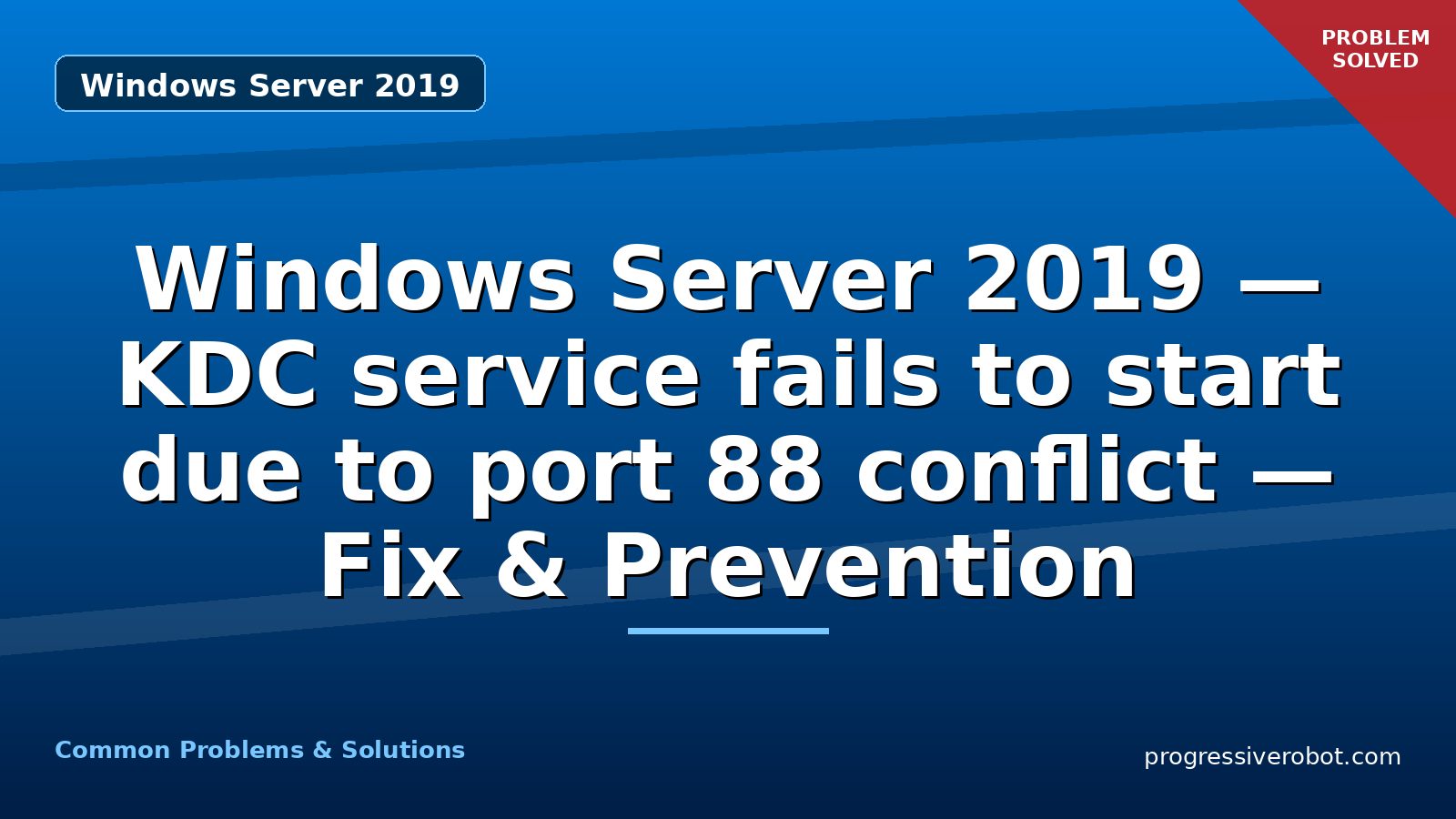 Windows Server 2019 — KDC service fails to start due to port 88 conflict — Fix & Prevention