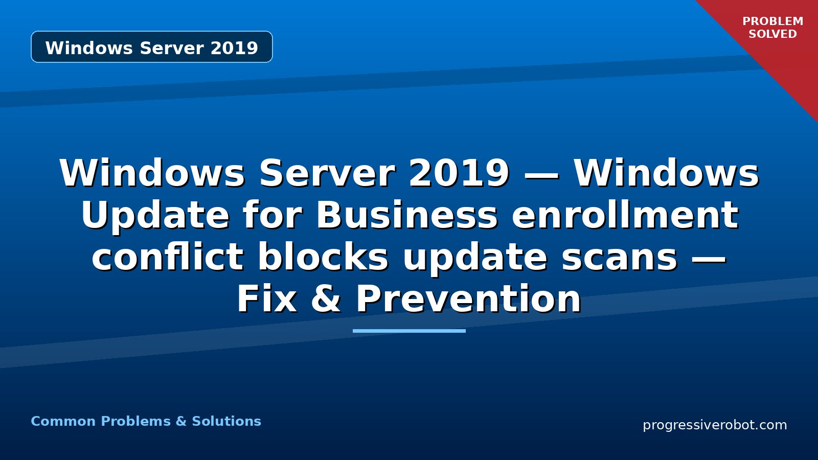 Windows Server 2019 — Windows Update for Business enrollment conflict blocks update scans — Fix & Prevention