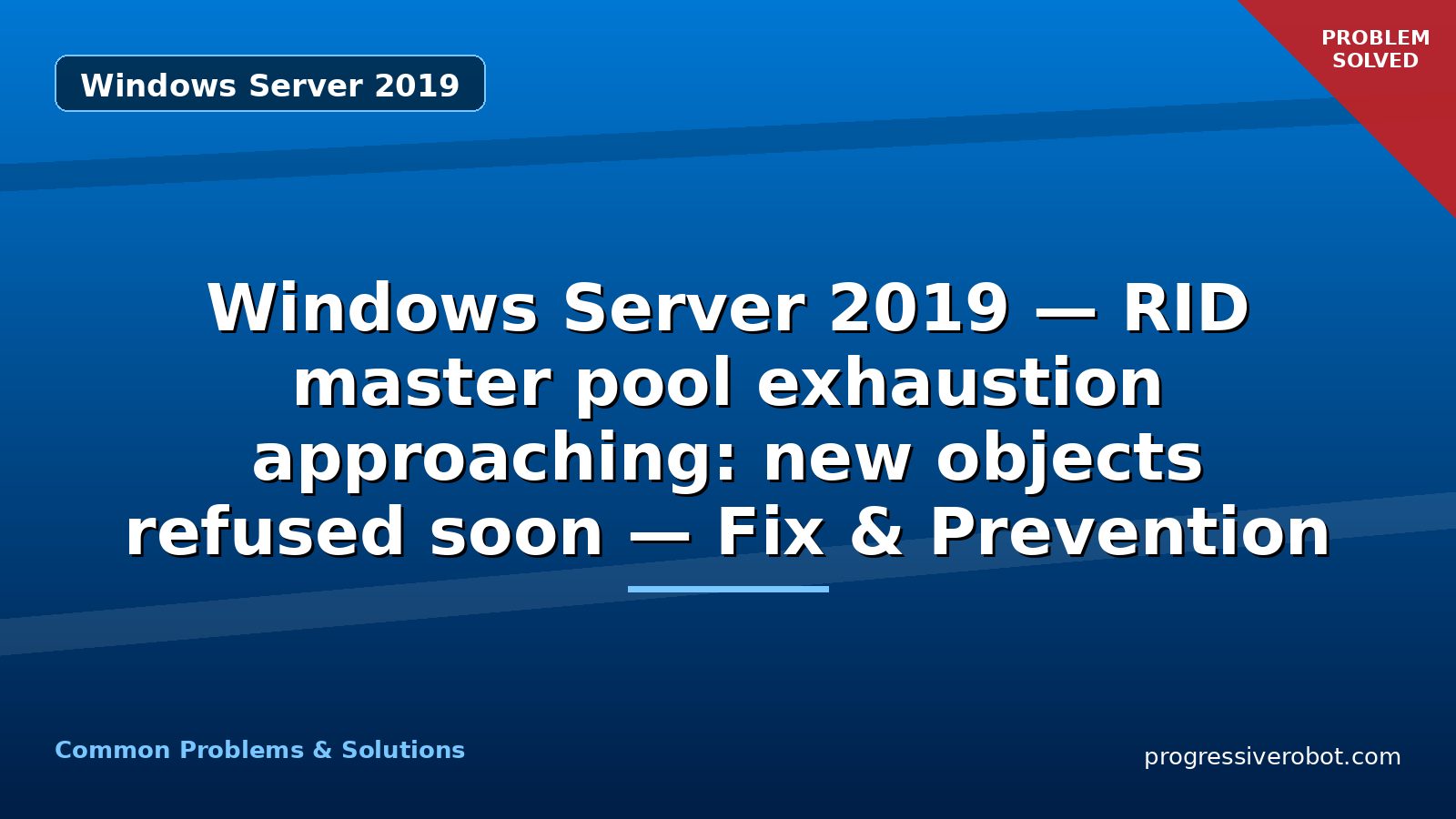 Windows Server 2019 — RID master pool exhaustion approaching: new objects refused soon — Fix & Prevention