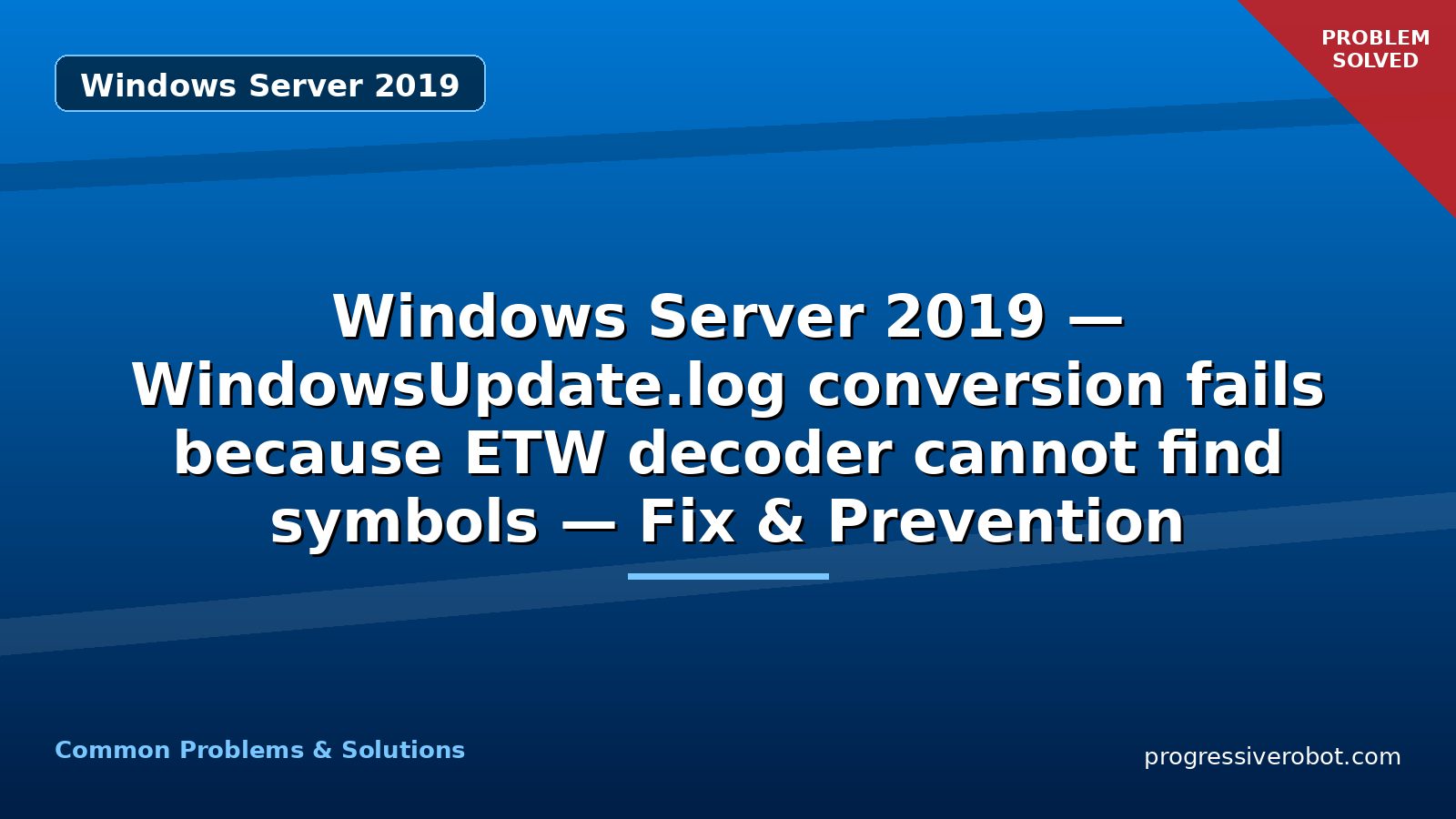 Windows Server 2019 — WindowsUpdate.log conversion fails because ETW decoder cannot find symbols — Fix & Prevention