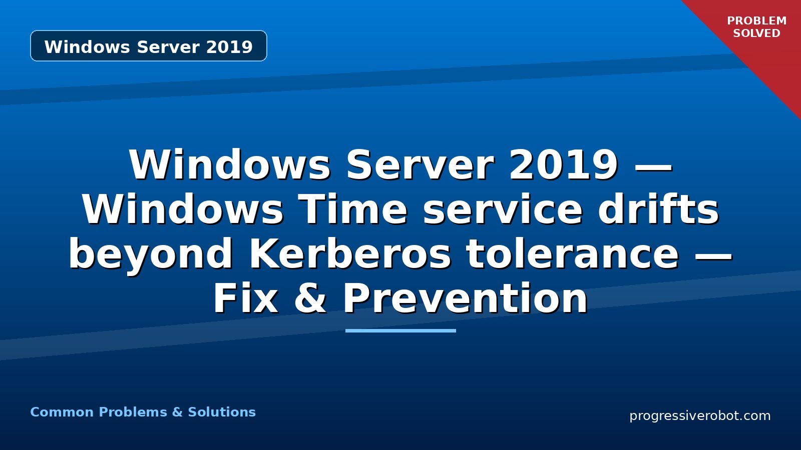 Windows Server 2019 — Windows Time service drifts beyond Kerberos tolerance — Fix & Prevention