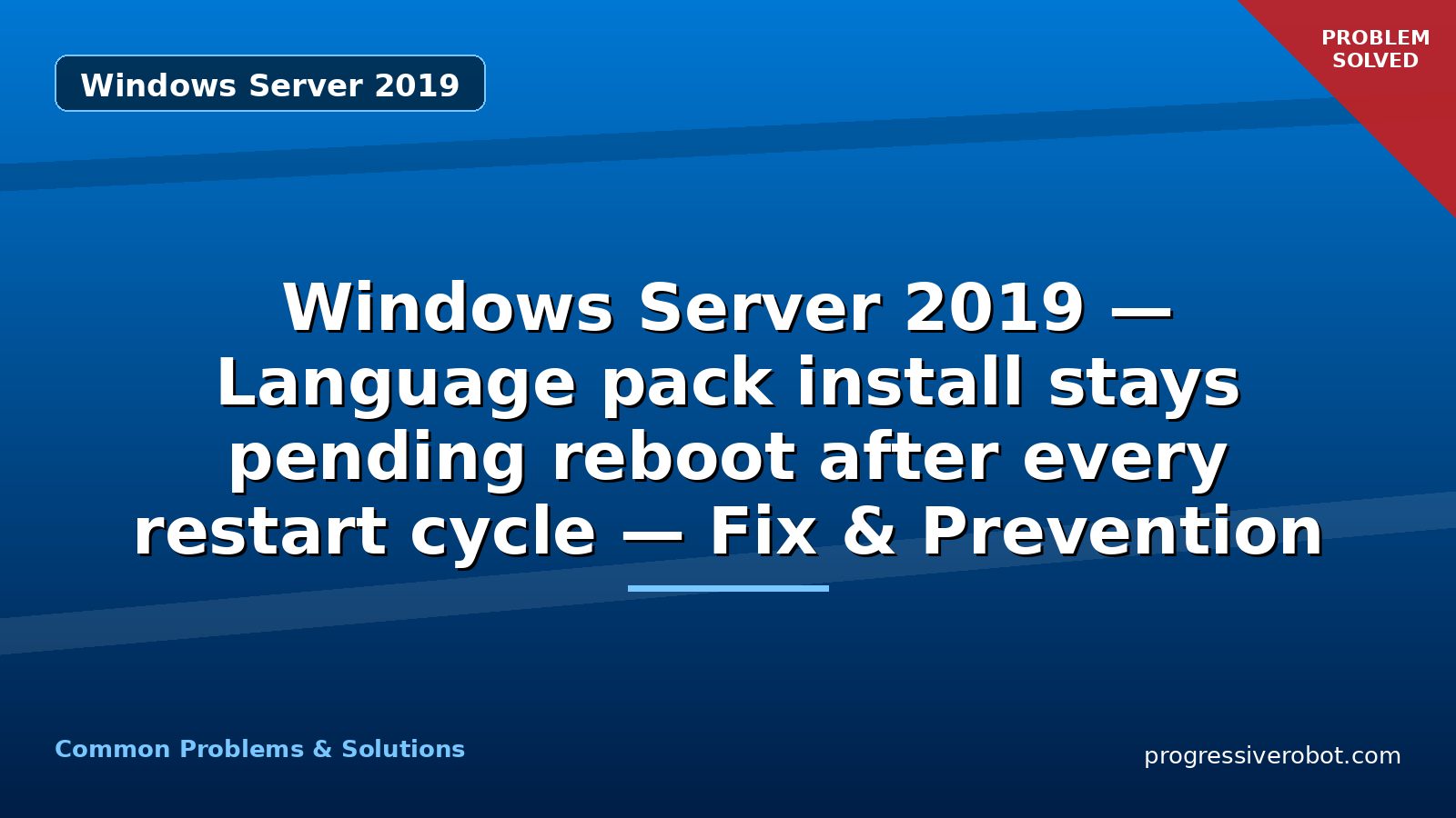 Windows Server 2019 — Language pack install stays pending reboot after every restart cycle — Fix & Prevention