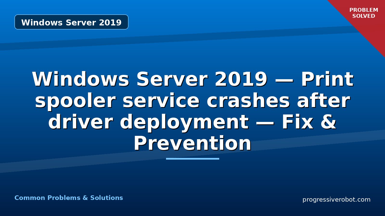 Windows Server 2019 — Print spooler service crashes after driver deployment — Fix & Prevention