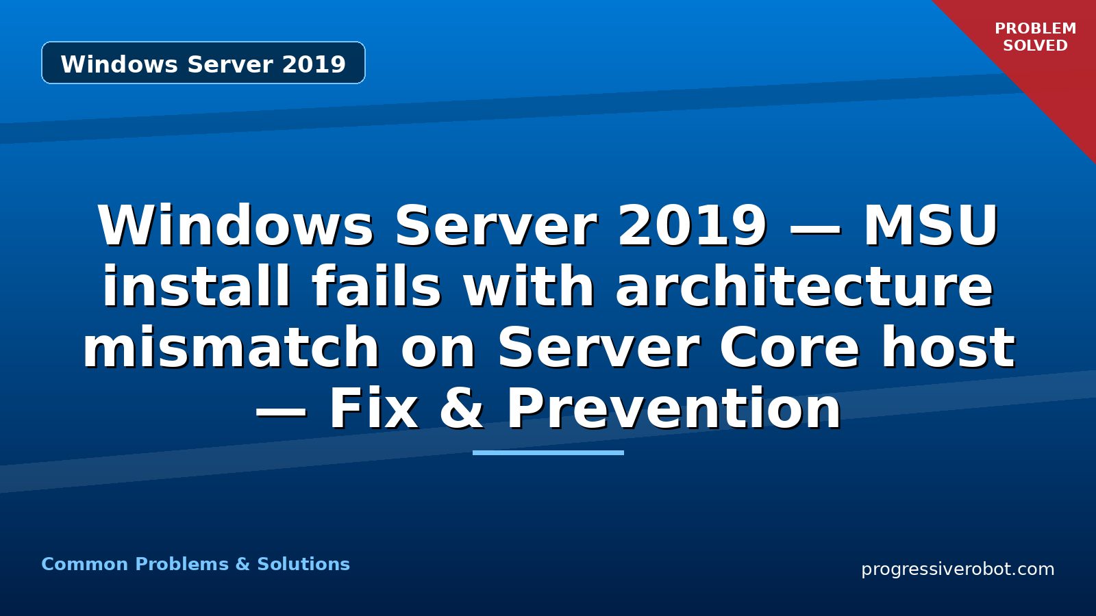 Windows Server 2019 — MSU install fails with architecture mismatch on Server Core host — Fix & Prevention