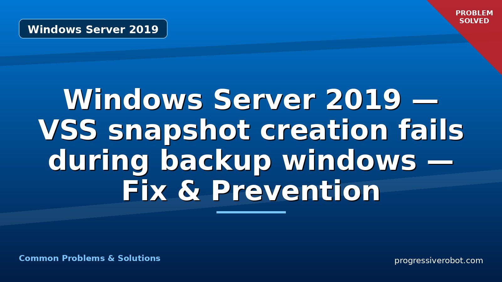 Windows Server 2019 — VSS snapshot creation fails during backup windows — Fix & Prevention