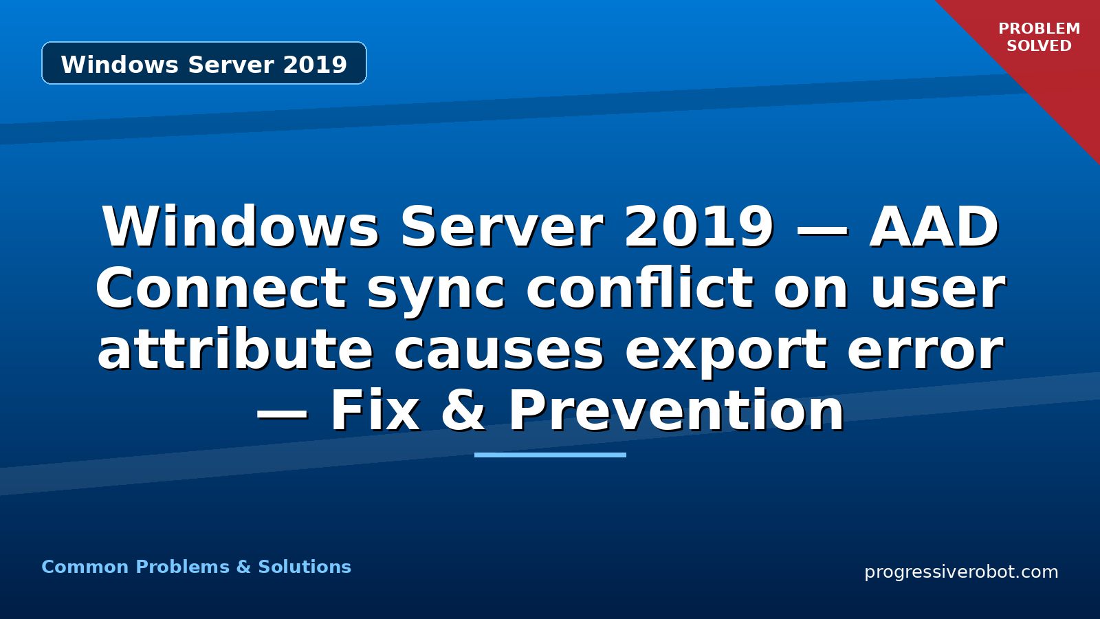 Windows Server 2019 — AAD Connect sync conflict on user attribute causes export error — Fix & Prevention