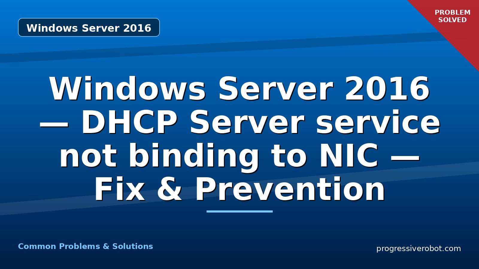 Windows Server 2016 — DHCP Server service not binding to NIC — Fix & Prevention