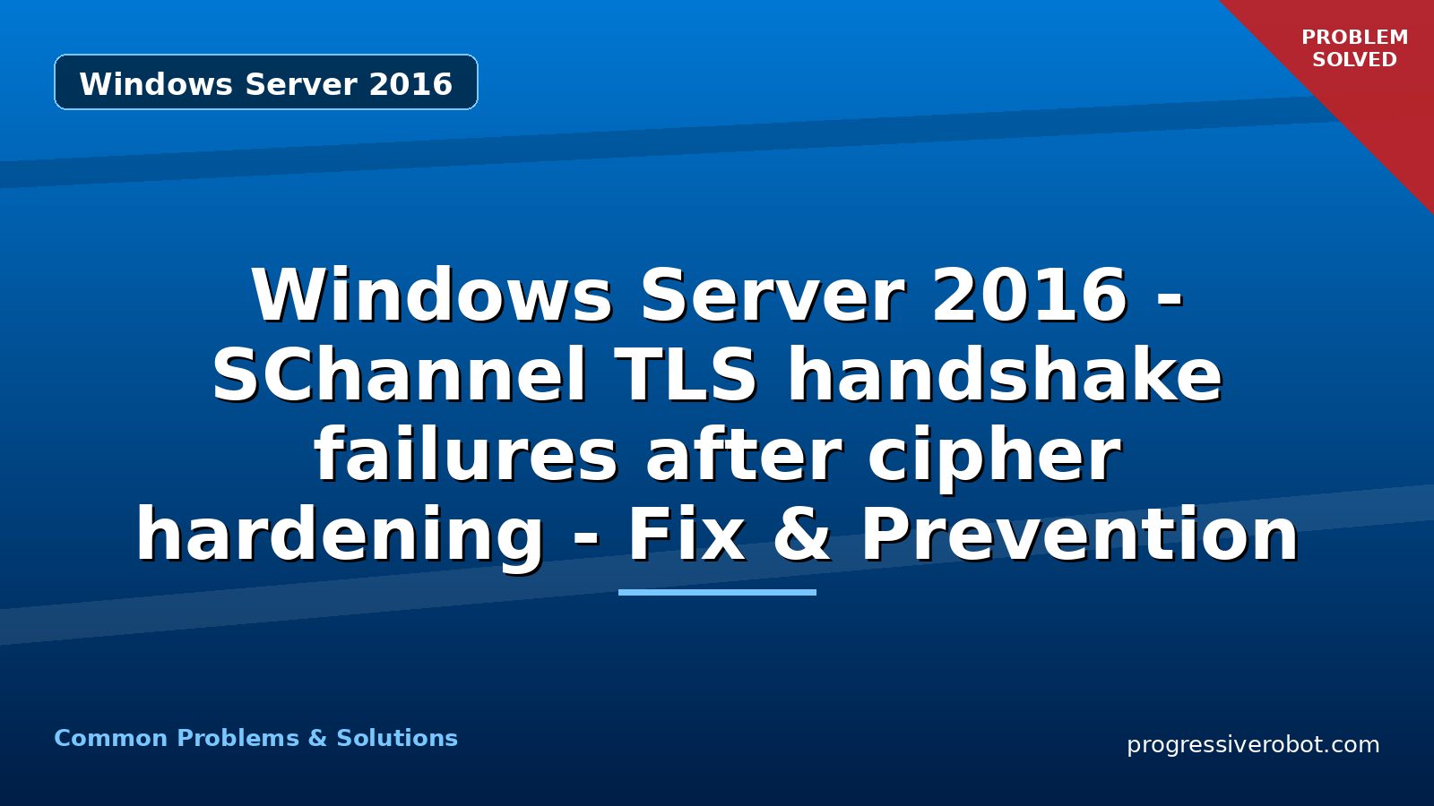 Windows Server 2016 – SChannel TLS handshake failures after cipher hardening – Fix & Prevention
