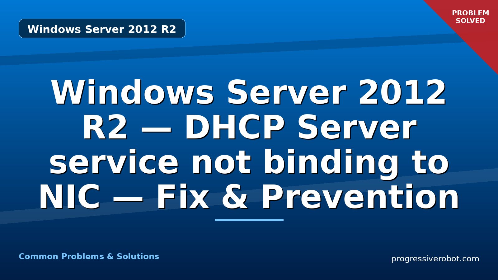 Windows Server 2012 R2 — DHCP Server service not binding to NIC — Fix & Prevention
