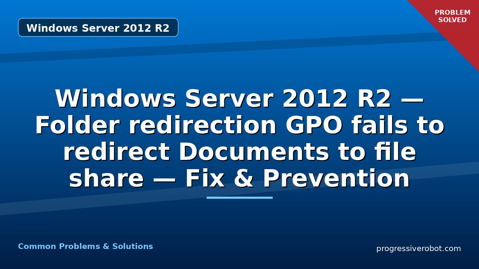 Windows Server 2012 R2 — Folder redirection GPO fails to redirect Documents to file share — Fix & Prevention