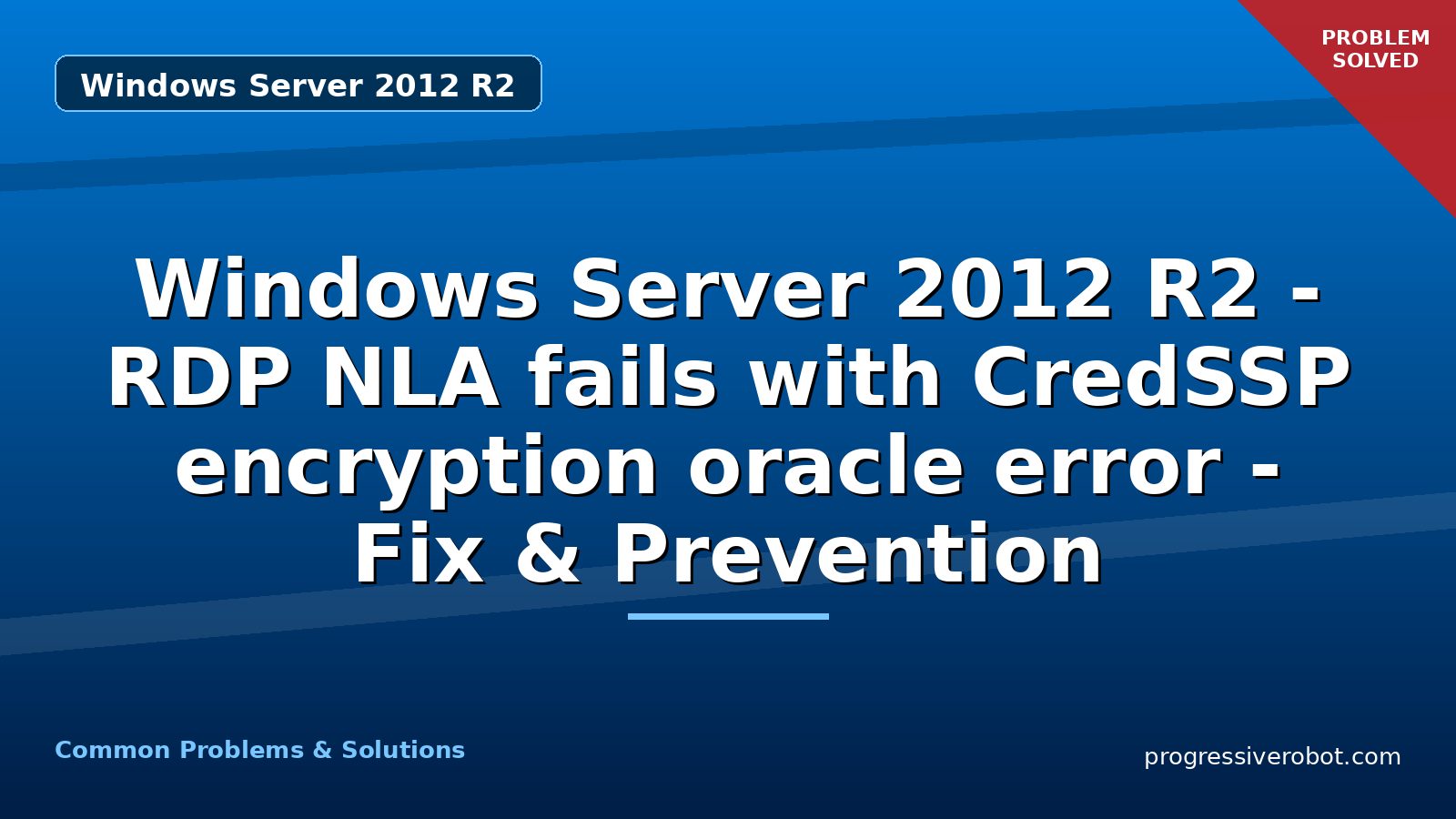 Windows Server 2012 R2 – RDP NLA fails with CredSSP encryption oracle error – Fix & Prevention