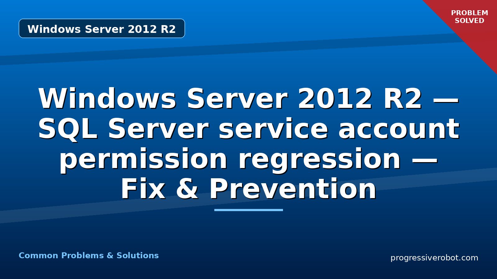 Windows Server 2012 R2 — SQL Server service account permission regression — Fix & Prevention