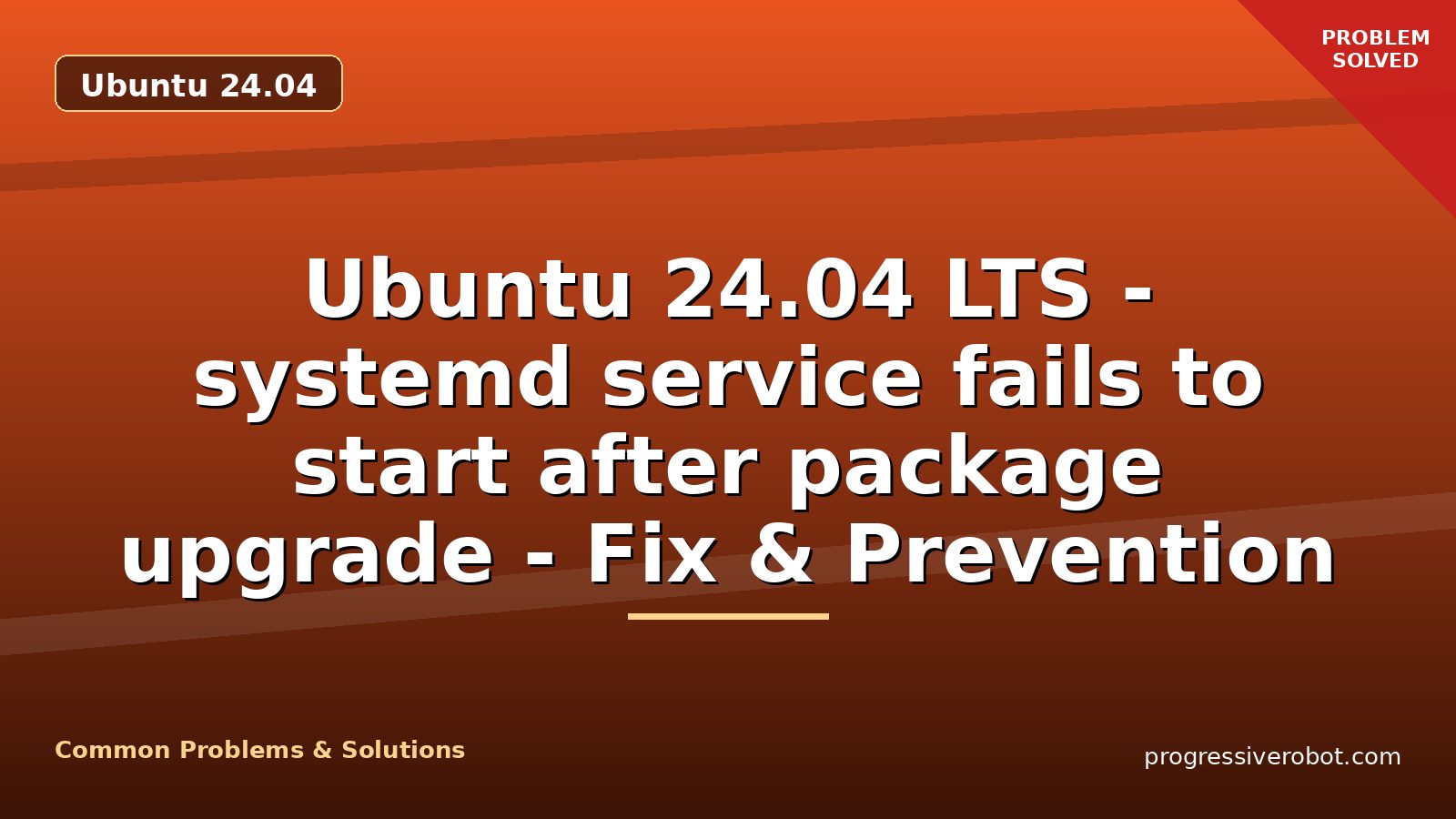 Ubuntu 24.04 LTS – systemd service fails to start after package upgrade – Fix & Prevention