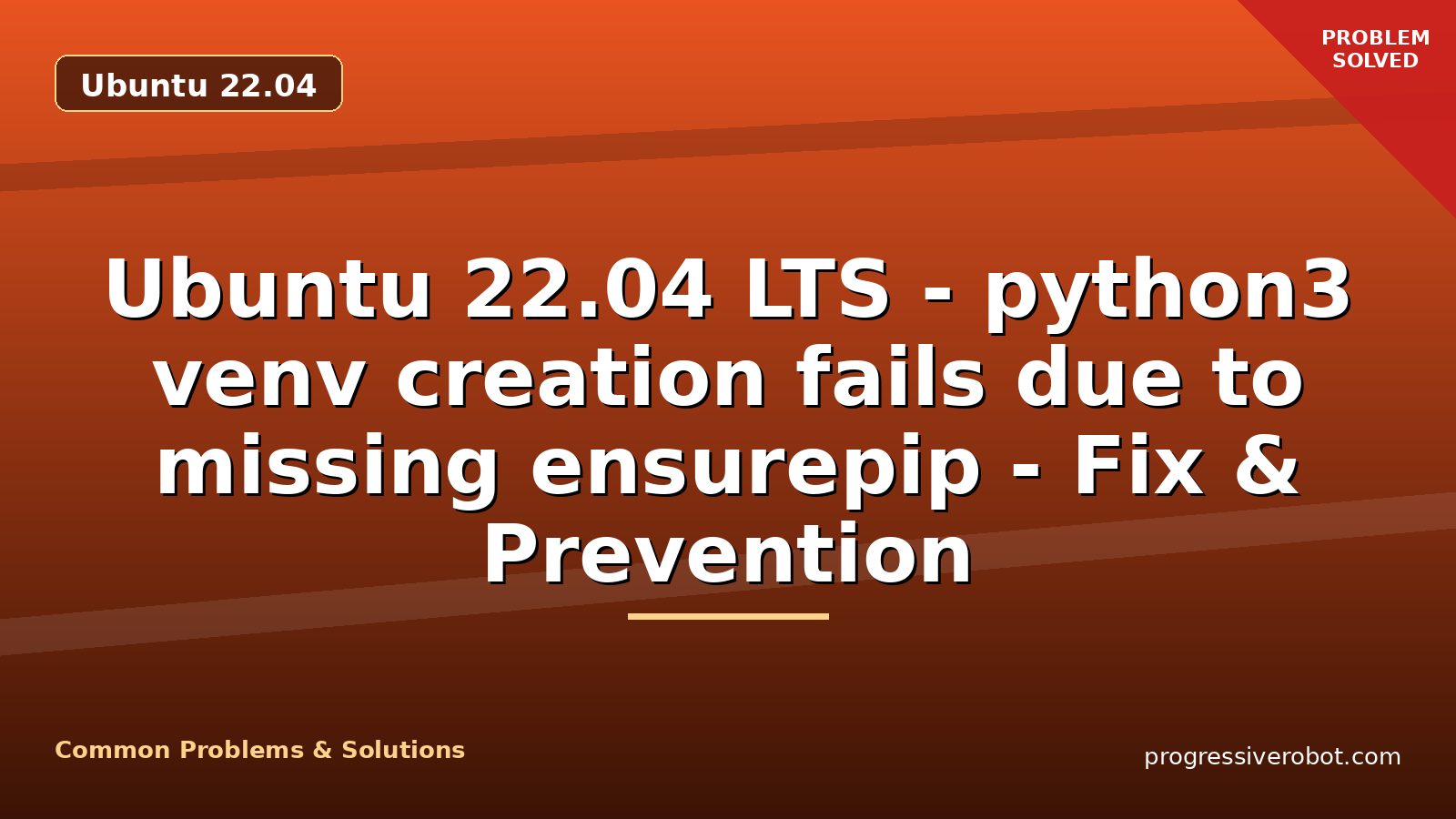 Ubuntu 22.04 LTS – python3 venv creation fails due to missing ensurepip – Fix & Prevention