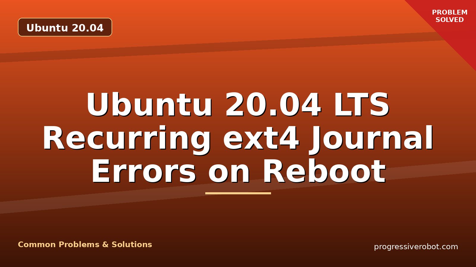 Ubuntu 20.04 LTS Recurring ext4 Journal Errors on Reboot
