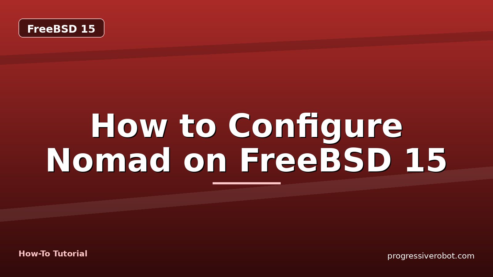 How to Configure Nomad on FreeBSD 15 — step-by-step FreeBSD 15 tutorial on Progressive Robot