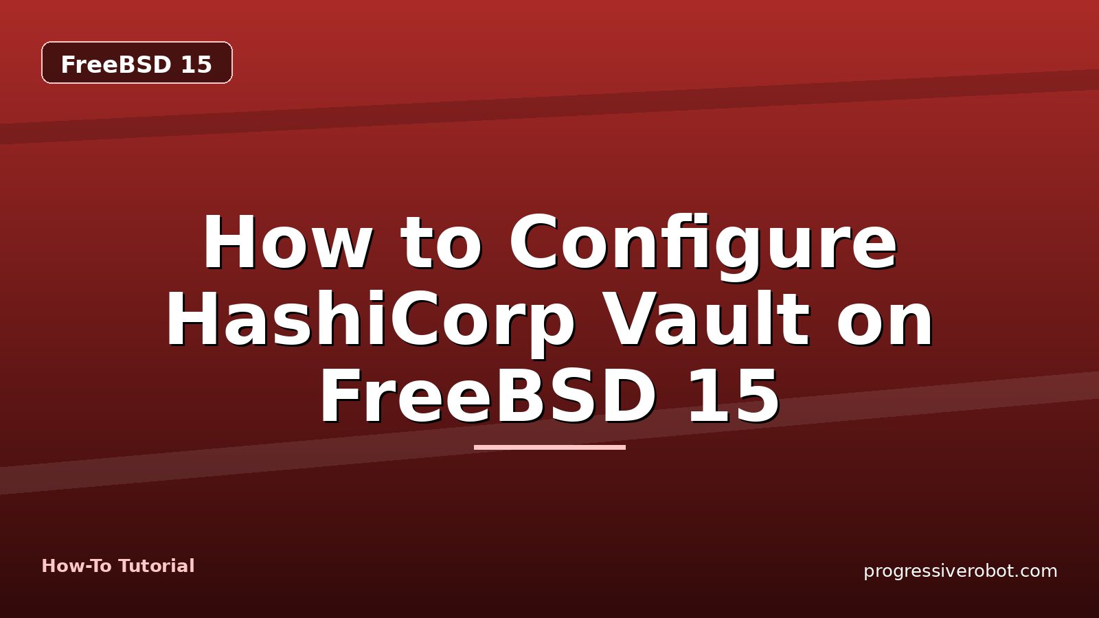 How to Configure HashiCorp Vault on FreeBSD 15 — step-by-step FreeBSD 15 tutorial on Progressive Robot