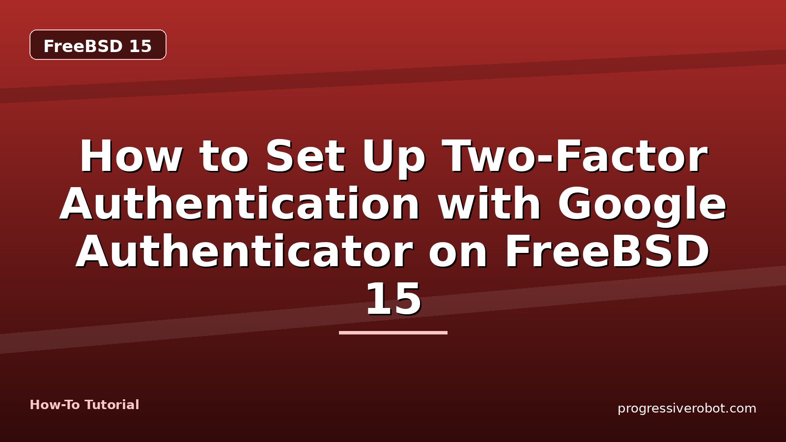 How to Set Up Two-Factor Authentication with Google Authenticator on FreeBSD 15 — step-by-step FreeBSD 15 tutorial on Progressive Robot