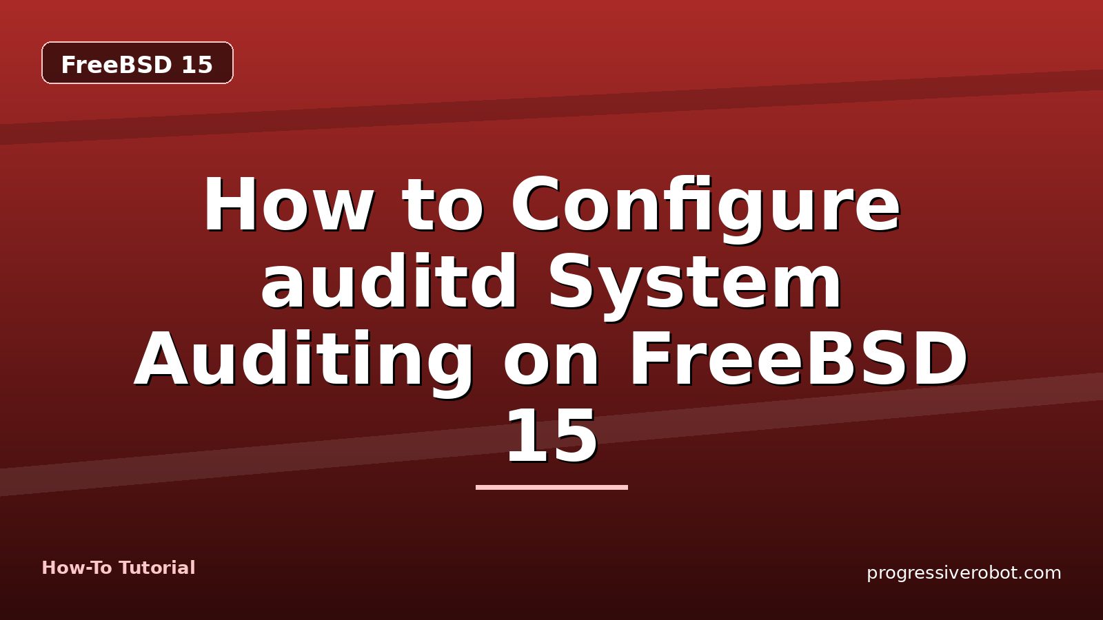 How to Configure auditd System Auditing on FreeBSD 15 — step-by-step FreeBSD 15 tutorial on Progressive Robot