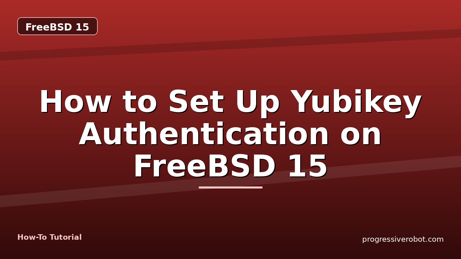How to Set Up Yubikey Authentication on FreeBSD 15 — step-by-step FreeBSD 15 tutorial on Progressive Robot