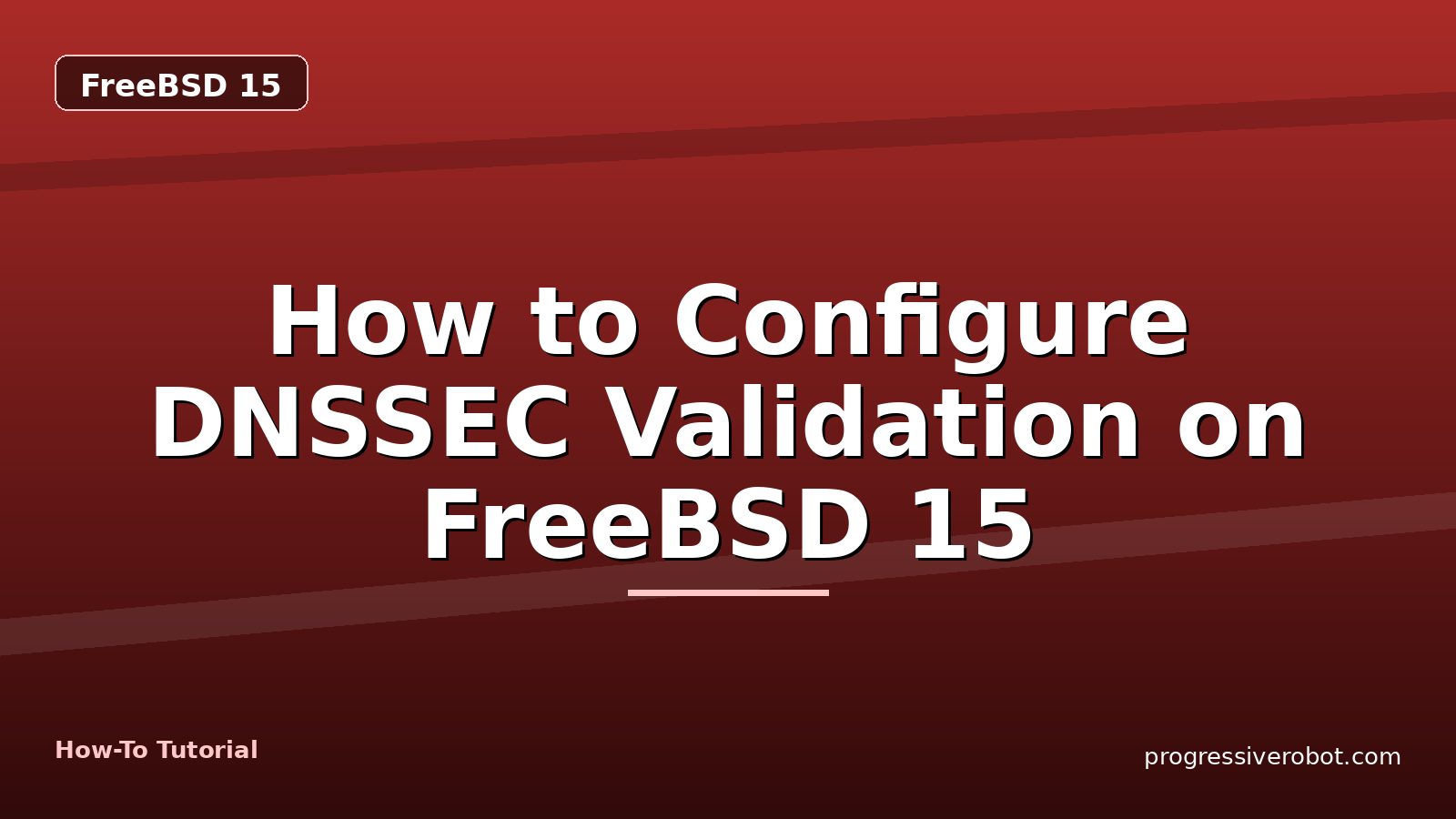 How to Configure DNSSEC Validation on FreeBSD 15 — step-by-step FreeBSD 15 tutorial on Progressive Robot