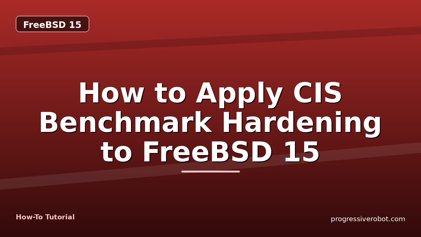 How to Apply CIS Benchmark Hardening to FreeBSD 15 — step-by-step FreeBSD 15 tutorial on Progressive Robot