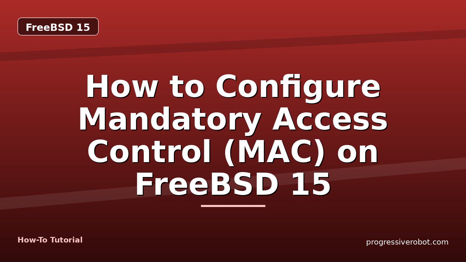 How to Configure Mandatory Access Control (MAC) on FreeBSD 15 — step-by-step FreeBSD 15 tutorial on Progressive Robot