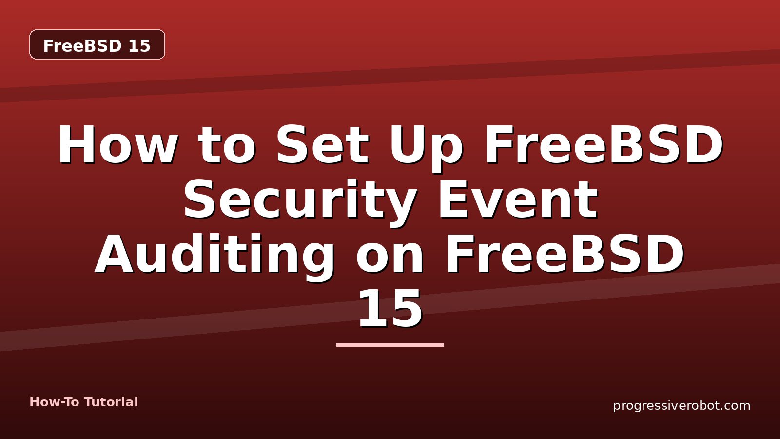 How to Set Up FreeBSD Security Event Auditing on FreeBSD 15 — step-by-step FreeBSD 15 tutorial on Progressive Robot