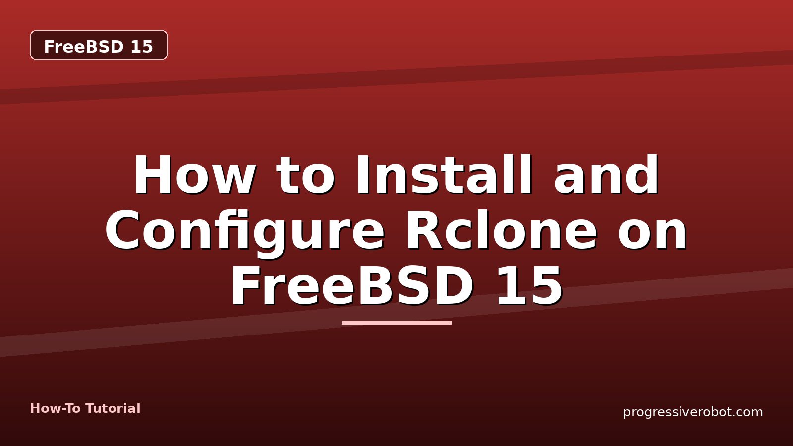 How to Install and Configure Rclone on FreeBSD 15 — step-by-step FreeBSD 15 tutorial on Progressive Robot