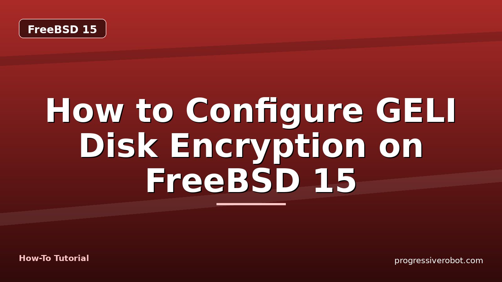 How to Configure GELI Disk Encryption on FreeBSD 15 — step-by-step FreeBSD 15 tutorial on Progressive Robot