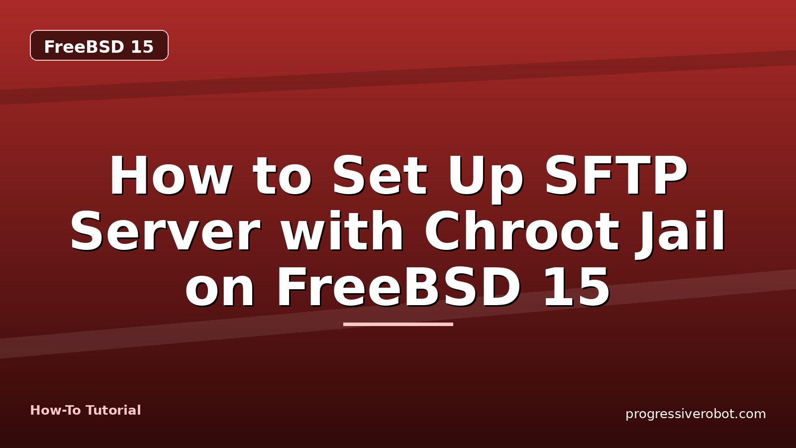 How to Set Up SFTP Server with Chroot Jail on FreeBSD 15 — step-by-step FreeBSD 15 tutorial on Progressive Robot
