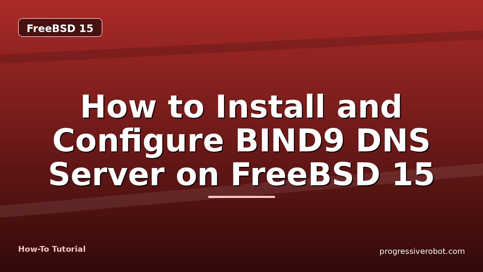 How to Install and Configure BIND9 DNS Server on FreeBSD 15 — step-by-step FreeBSD 15 tutorial on Progressive Robot