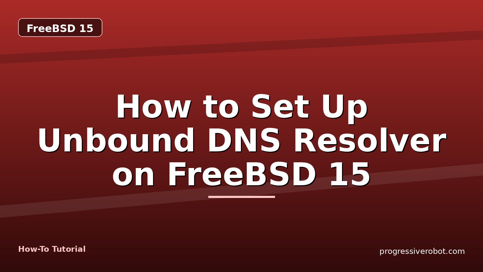 How to Set Up Unbound DNS Resolver on FreeBSD 15 — step-by-step FreeBSD 15 tutorial on Progressive Robot
