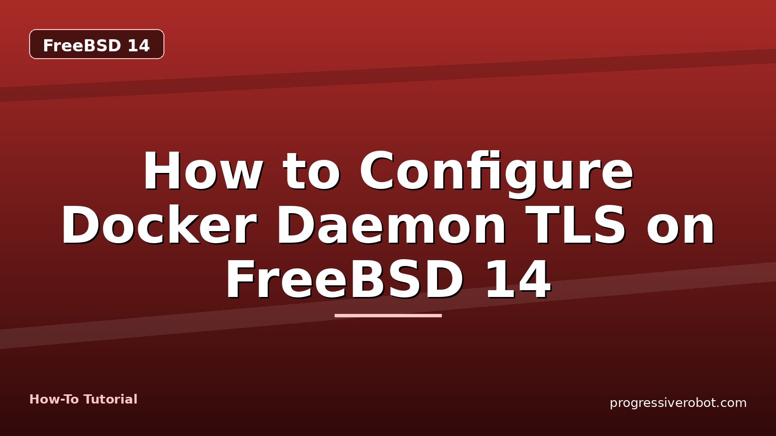 How to Configure Docker Daemon TLS on FreeBSD 14 — step-by-step FreeBSD 14 tutorial on Progressive Robot