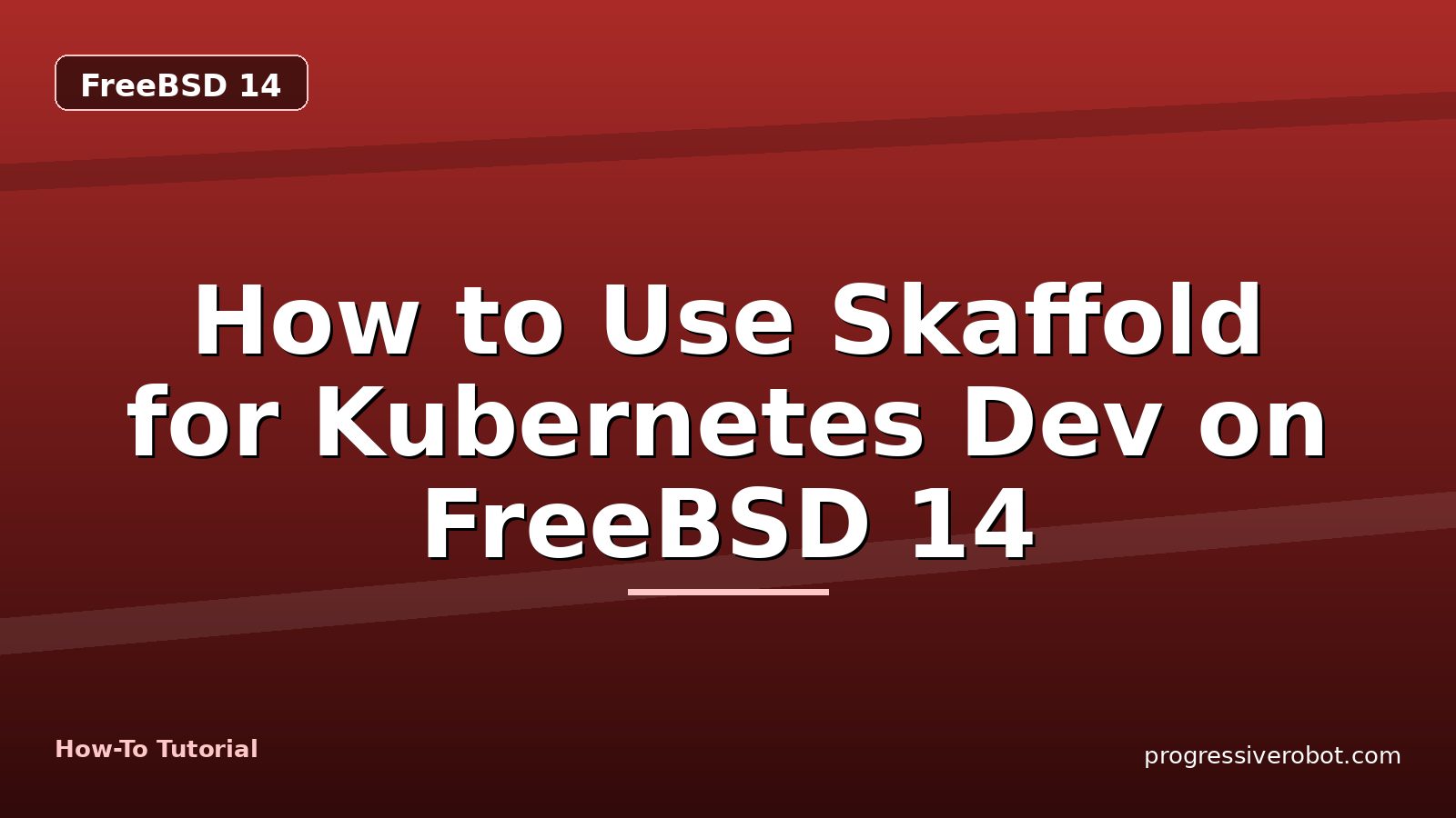 How to Use Skaffold for Kubernetes Dev on FreeBSD 14 — step-by-step FreeBSD 14 tutorial on Progressive Robot