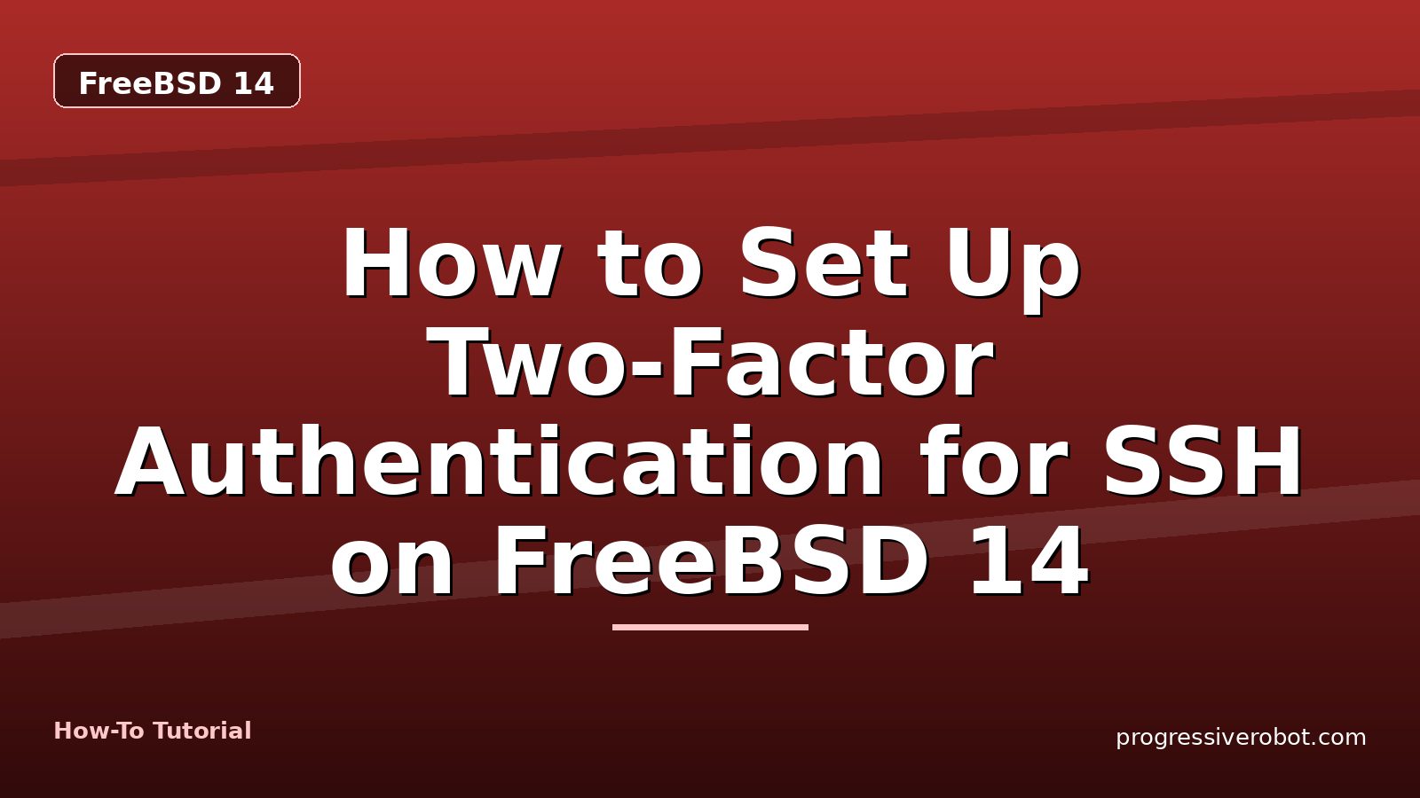 How to Set Up Two-Factor Authentication for SSH on FreeBSD 14 — step-by-step FreeBSD 14 tutorial on Progressive Robot