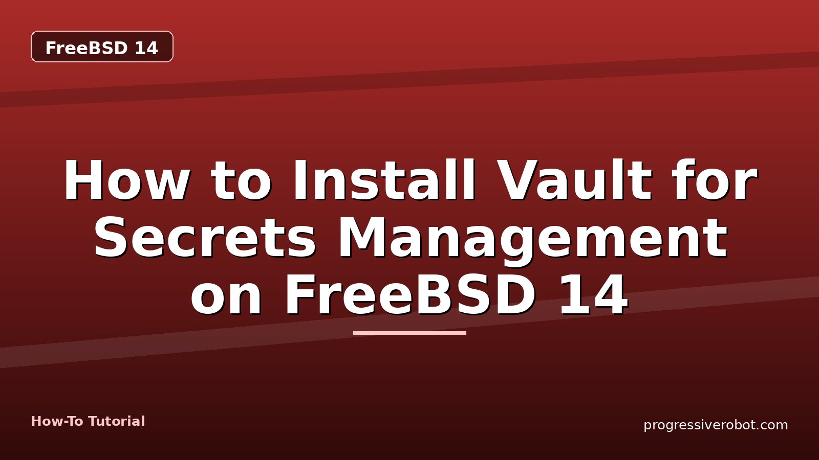 How to Install Vault for Secrets Management on FreeBSD 14 — step-by-step FreeBSD 14 tutorial on Progressive Robot