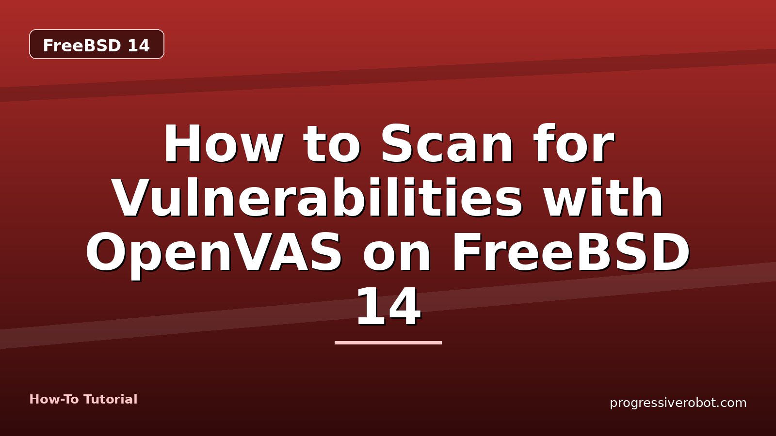 How to Scan for Vulnerabilities with OpenVAS on FreeBSD 14 — step-by-step FreeBSD 14 tutorial on Progressive Robot