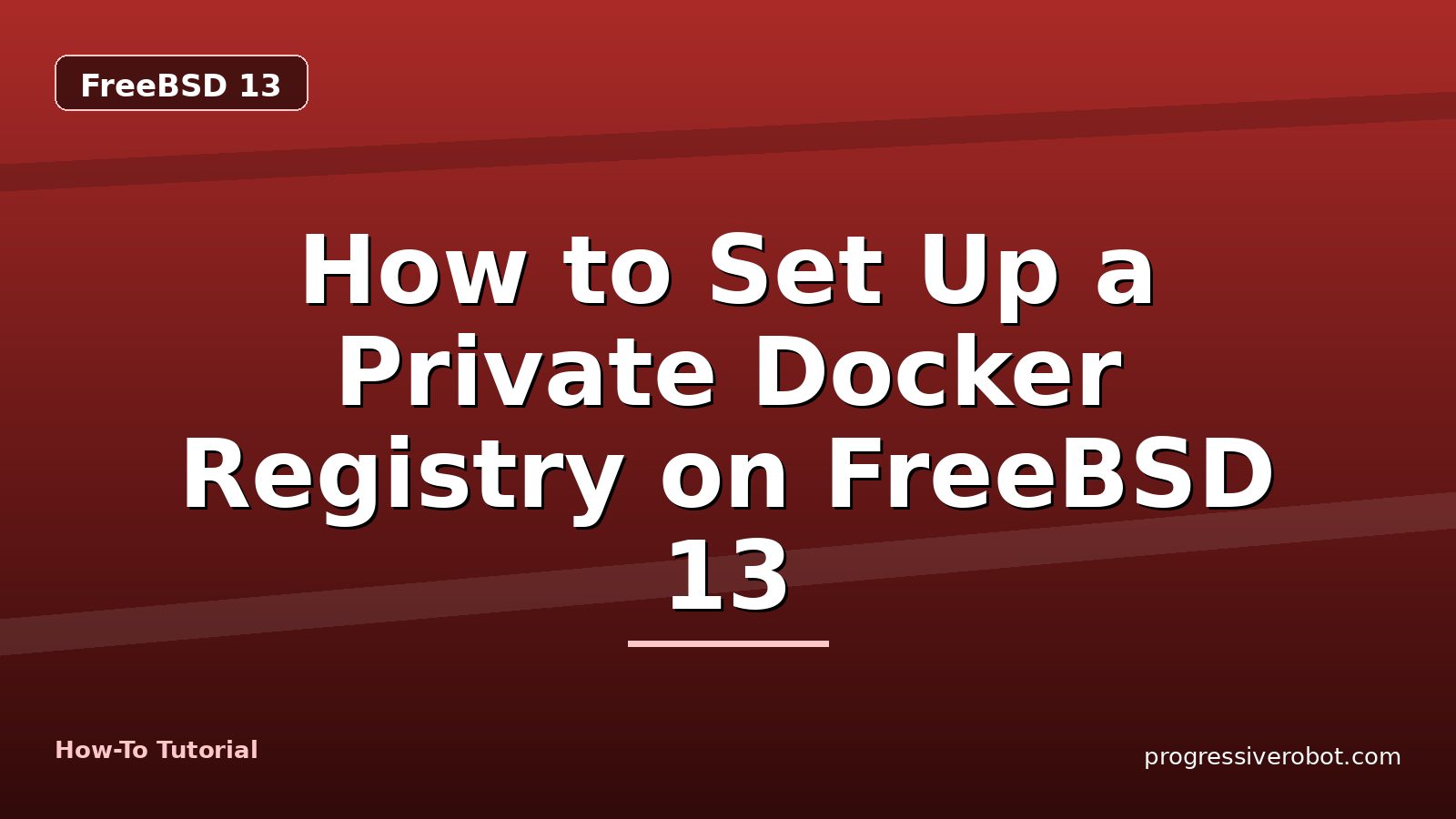 How to Set Up a Private Docker Registry on FreeBSD 13 — step-by-step FreeBSD 13 tutorial on Progressive Robot