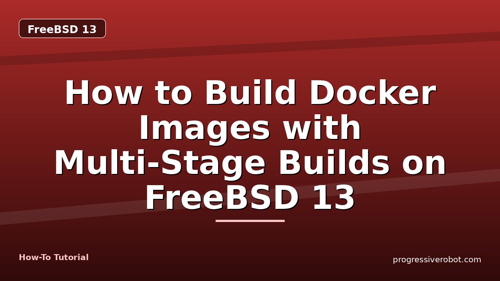 How to Build Docker Images with Multi-Stage Builds on FreeBSD 13 — step-by-step FreeBSD 13 tutorial on Progressive Robot