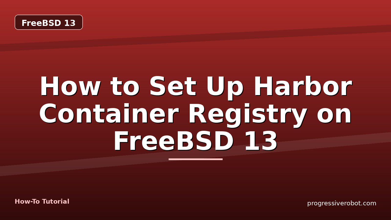 How to Set Up Harbor Container Registry on FreeBSD 13 — step-by-step FreeBSD 13 tutorial on Progressive Robot
