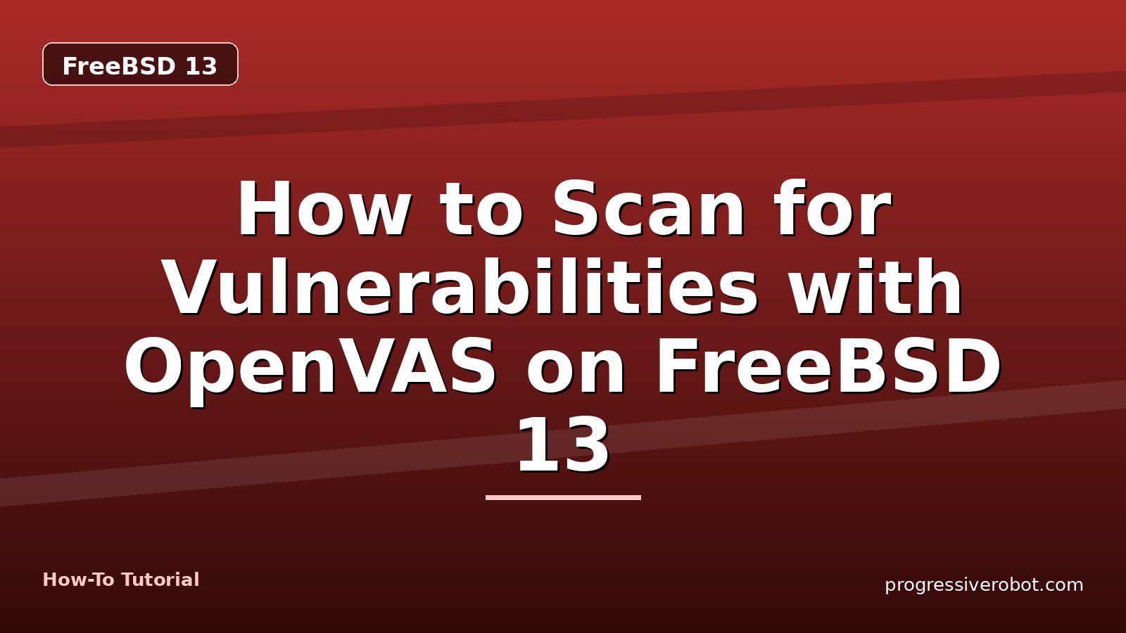 How to Scan for Vulnerabilities with OpenVAS on FreeBSD 13 — step-by-step FreeBSD 13 tutorial on Progressive Robot