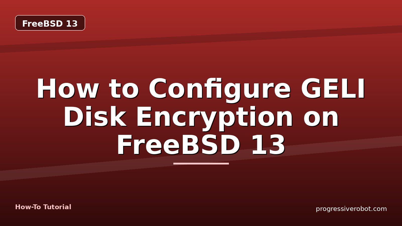 How to Configure GELI Disk Encryption on FreeBSD 13 — step-by-step FreeBSD 13 tutorial on Progressive Robot