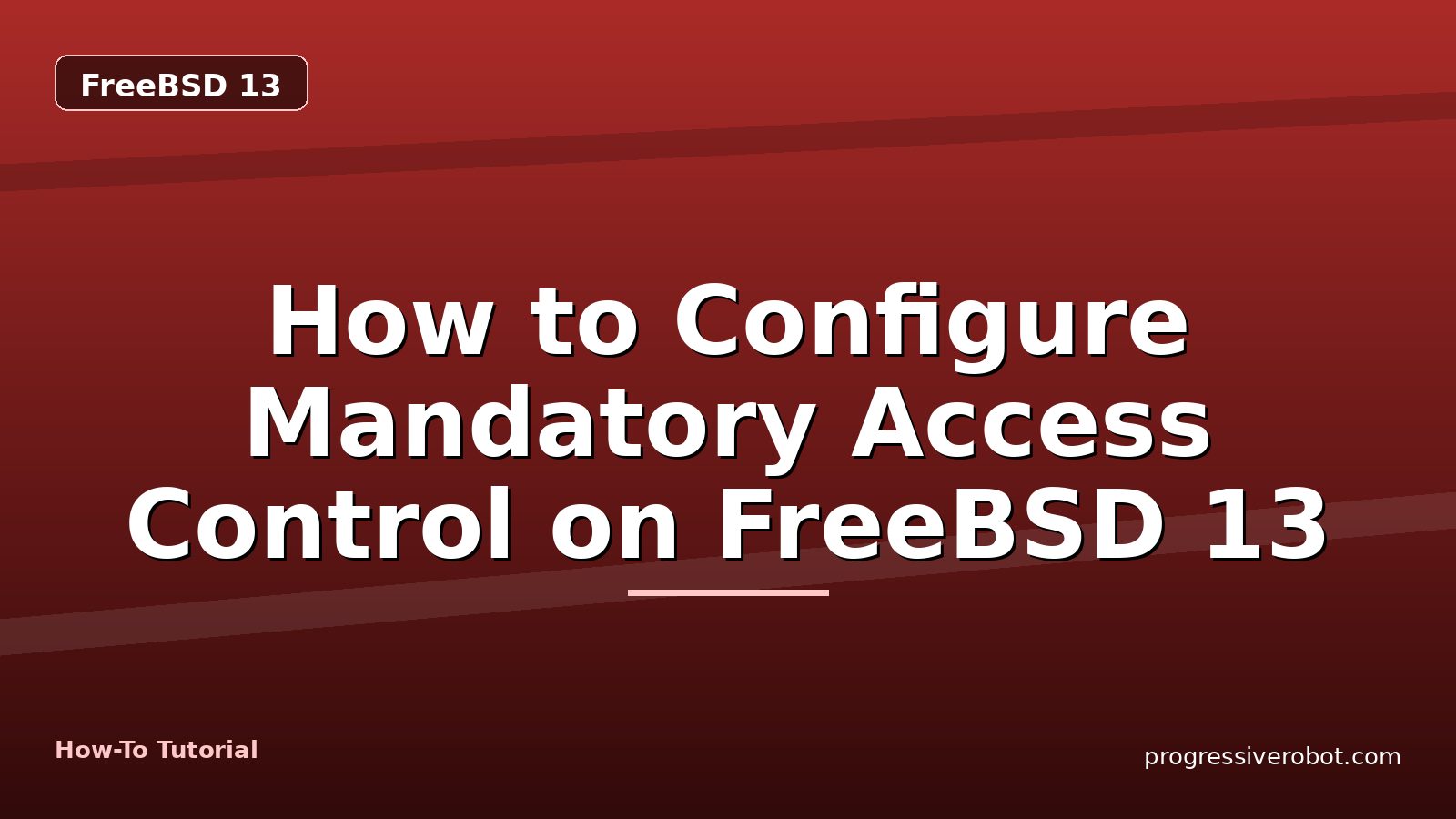 How to Configure Mandatory Access Control on FreeBSD 13 — step-by-step FreeBSD 13 tutorial on Progressive Robot