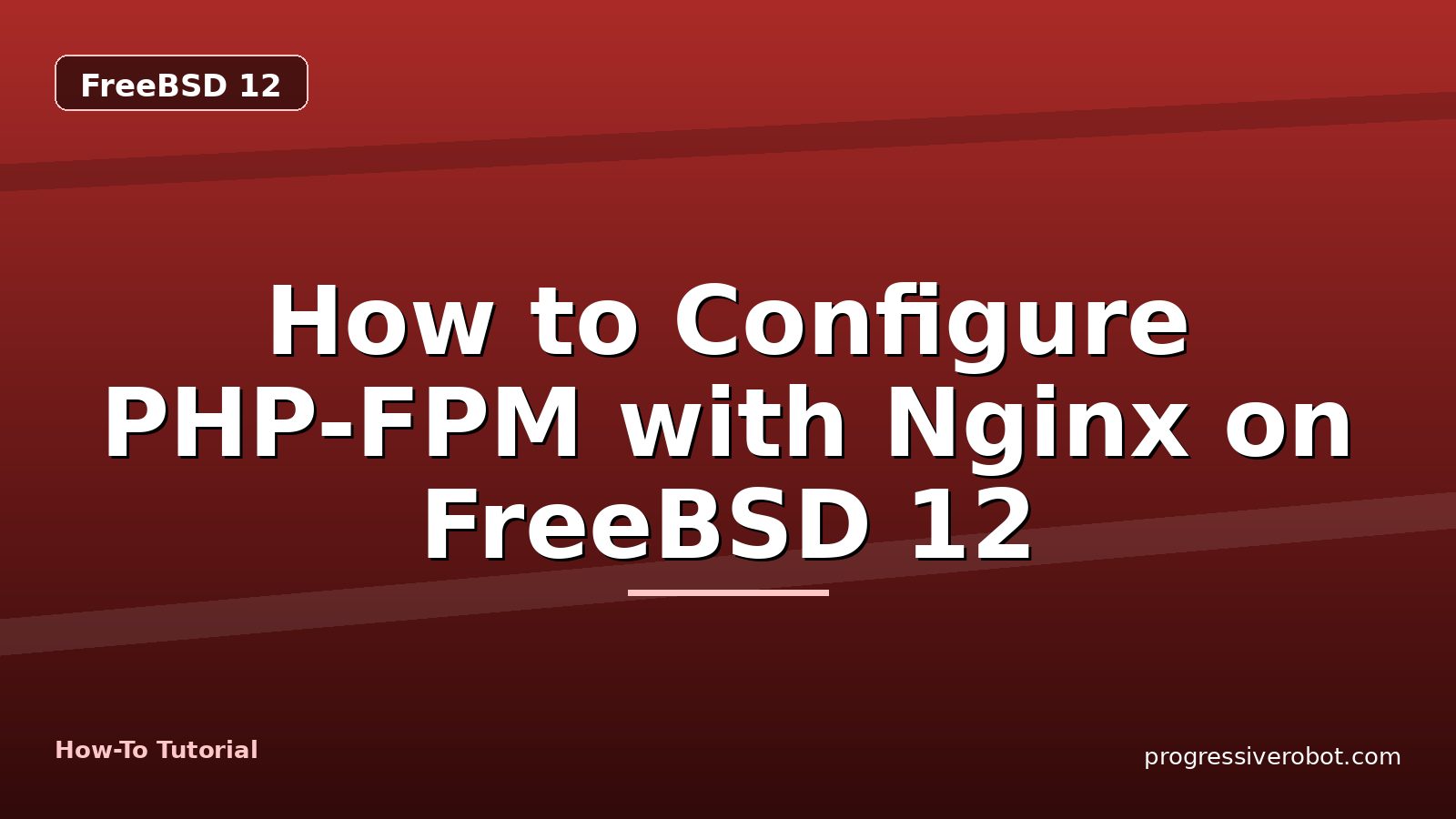 How to Configure PHP-FPM with Nginx on FreeBSD 12 — step-by-step FreeBSD 12 tutorial on Progressive Robot